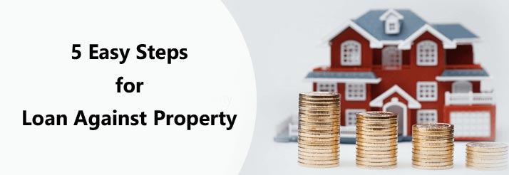 Get Easy Loan Against Property In 5 Easy Steps