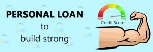 Three Reasons You Should Get A Personal Loan To Build A Strong Credit Score