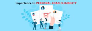 Why you should give importance to Personal Loan Eligibility