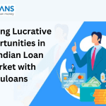 Unveiling Lucrative Opportunities in the Indian Loan Market with Ruloans A Comprehensive Guide